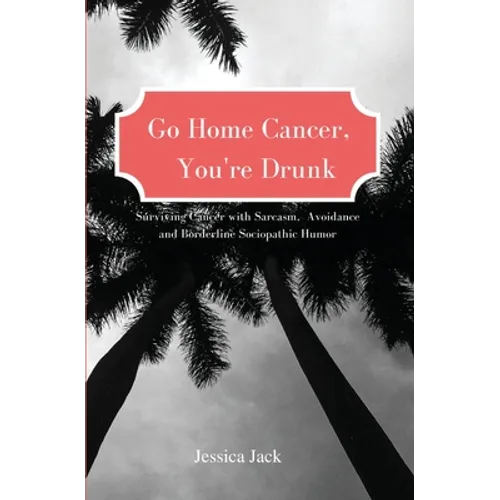 Go Home Cancer, You're Drunk