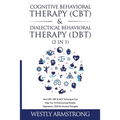 Cognitive Behavioral Therapy (CBT) & Dialectical Behavioral Therapy (DBT) (2 in 1): How CBT, DBT & ACT Techniques Can Help You To Overcoming Anxiety,