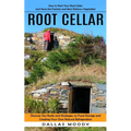 Root Cellar: How to Start Your Root Cellar and Have the Freshest and Most Delicious Vegetables (Discover Diy Hacks and Strategies on Food Storage and