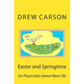 Easter and Springtime: Six Playscripts about New Life
