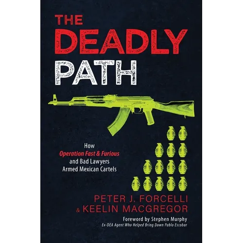 The Deadly Path: How Operation Fast & Furious and Bad Lawyers Armed Mexican Cartels