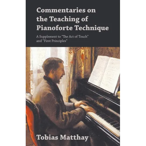 Commentaries on the Teaching of Pianoforte Technique - A Supplement to "The Act of Touch" and "First Principles"