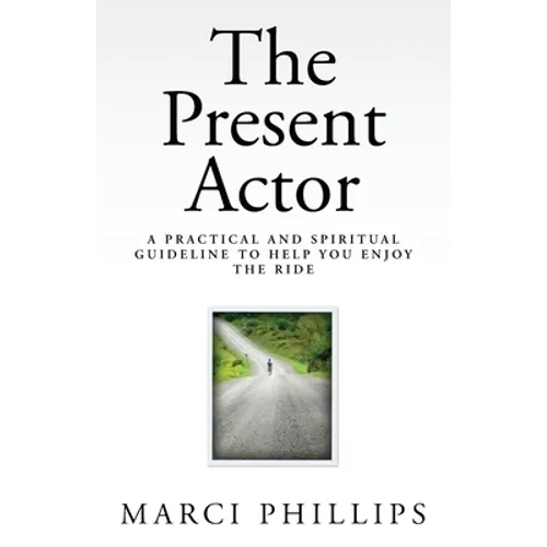 The Present Actor: A Practical and Spiritual Guideline to Help You Enjoy the Ride