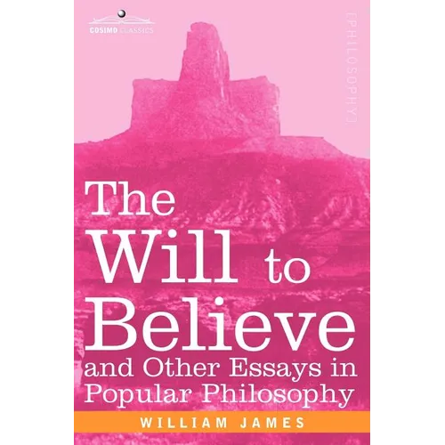The Will to Believe and Other Essays in Popular Philosophy