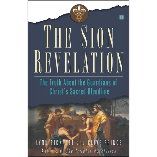The Sion Revelation: The Truth about the Guardians of Christ's Sacred Bloodline