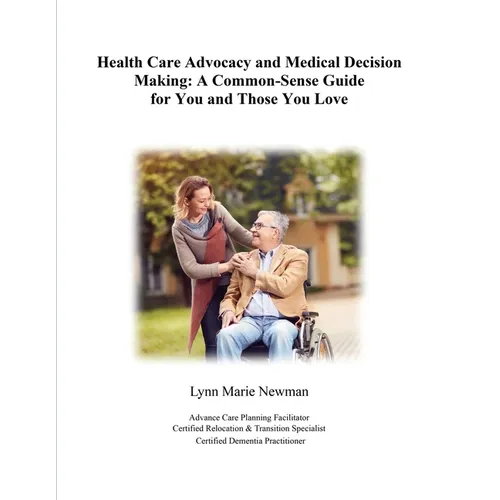 Health Care Advocacy and Medical Decision Making: A Common-Sense Guide for You and Those You Love