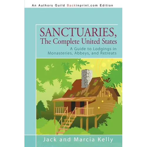 Sanctuaries, The Complete United States: A Guide to Lodgings in Monasteries, Abbeys, and Retreats