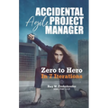 Accidental Agile Project Manager: Zero to Hero in 7 Iterations