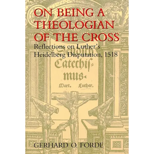 On Being a Theologian of the Cross: Reflections on Luther's Heidelberg Disputation, 1518