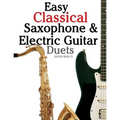 Easy Classical Saxophone & Electric Guitar Duets: For Alto, Baritone, Tenor & Soprano Saxophone Player. Featuring Music of Mozart, Handel, Strauss, Gr