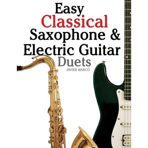 Easy Classical Saxophone & Electric Guitar Duets: For Alto, Baritone, Tenor & Soprano Saxophone Player. Featuring Music of Mozart, Handel, Strauss, Gr