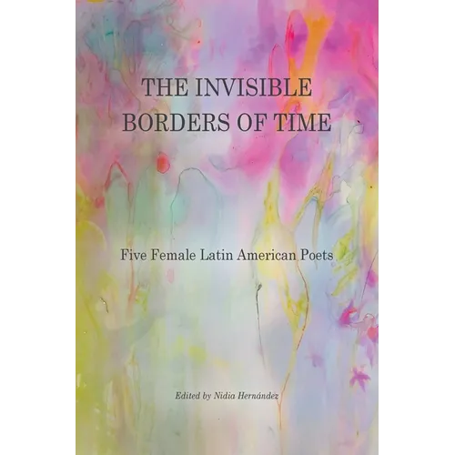 The Invisible Borders of Time: Five Female Latin American Poets