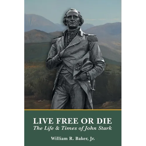 Live Free Or Die: The Life and Times of John Stark