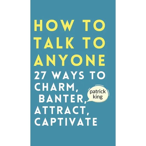How to Talk to Anyone: How to Charm, Banter, Attract, & Captivate