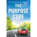 The Purpose Code: Unlock Your Full Potential and Transform Your Life