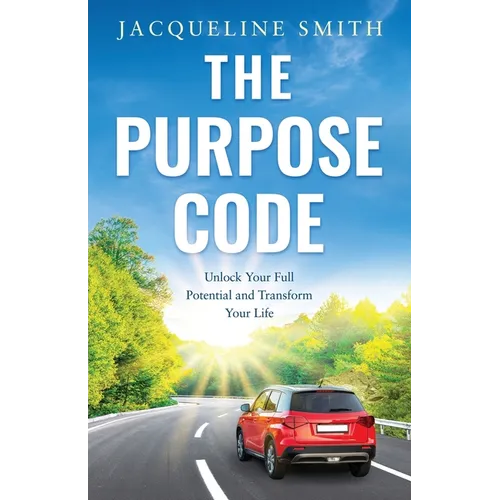 The Purpose Code: Unlock Your Full Potential and Transform Your Life