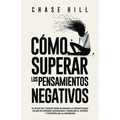 Cómo superar los pensamientos negativos: El plan de 7 pasos para eliminar la negatividad, dejar de pensar demasiado, manejar el estrés y controlar la