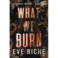 What We Burn: A Dark Why-Choose Romance