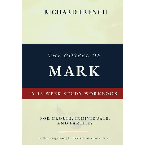 The Gospel of Mark - A 16-week Study Workbook: For Individuals, Groups and Families