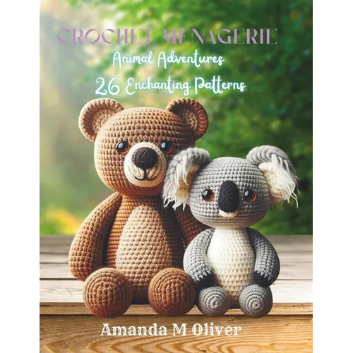 Crochet Menagerie: Animal Adventures - 26 Enchanting Patterns