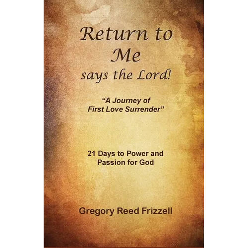 Return to Me Says the Lord: A Journey of First Love Surrender