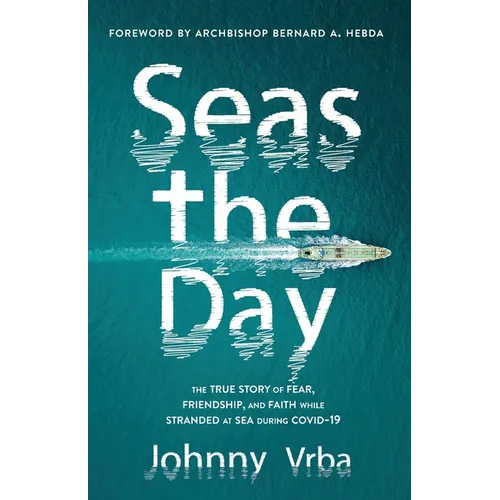 Seas the Day: The true story of fear, friendship, and faith while stranded at sea during Covid-19