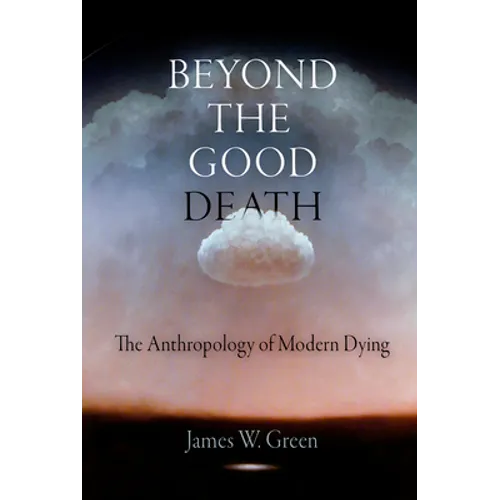 Beyond the Good Death: The Anthropology of Modern Dying