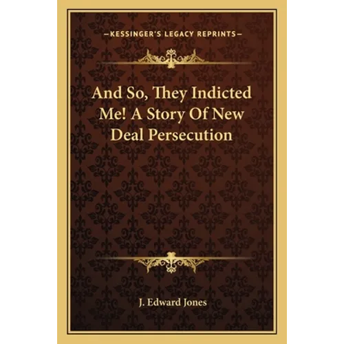 And So, They Indicted Me! A Story Of New Deal Persecution
