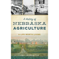A History of Nebraska Agriculture: A Life Worth Living