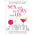 Sex and the City and Us: How Four Single Women Changed the Way We Think, Live, and Love