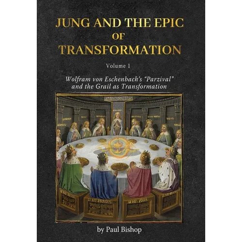 Jung and the Epic of Transformation - Volume 1: Wolfram von Eschenbach's "Parzival" and the Grail as Transformation