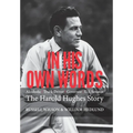 In His Own Words: Alcoholic Truck Driver Governor Us Senator the Harold Hughes Story