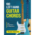 100 Left Hand Guitar Chords: For Beginners & Improvers