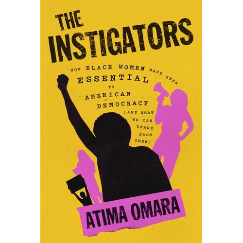 The Instigators: How Black Women Have Been Essential to American Democracy (and What We Can Learn from Them)