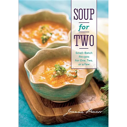 Soup for Two: Small-Batch Recipes for One, Two, or a Few