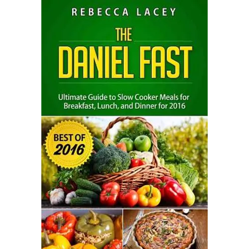 Daniel Fast: The Ultimate Guide to Slow Cooker Meals for Breakfast, Lunch, and Dinner