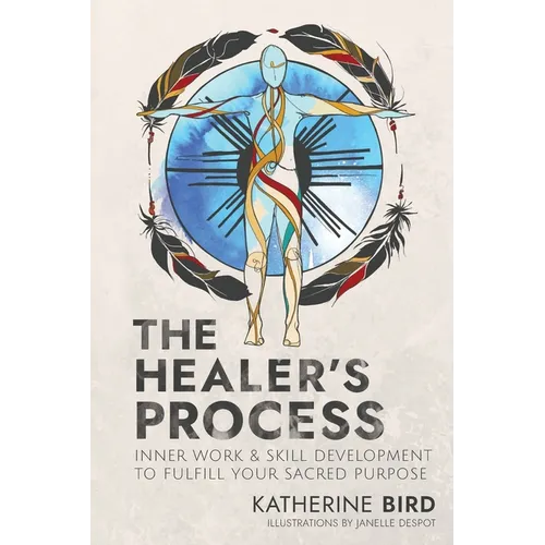 The Healer's Process: Inner Work and Skill Development to Fulfill Your Sacred Purpose