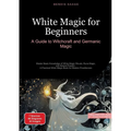 White Magic for Beginners: A Guide to Witchcraft and Germanic Magic: Master Basic Knowledge of White Magic Rituals, Rune Magic, and Natural Powers - A
