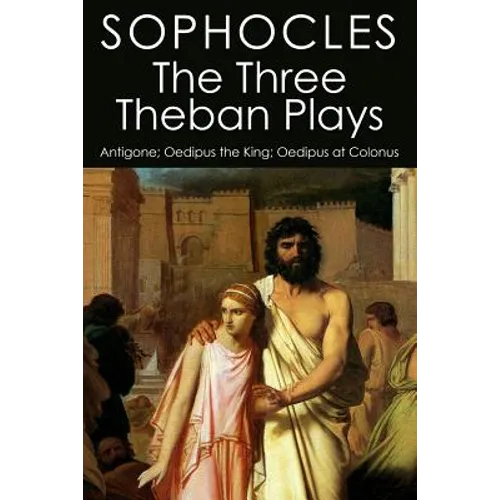 The Three Theban Plays: Antigone; Oedipus the King; Oedipus at Colonus