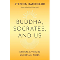 Buddha, Socrates, and Us: Ethical Living in Uncertain Times