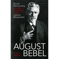 August Bebel: Social Democracy and the Founding of the Labour Movement