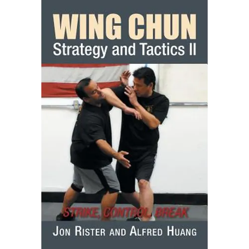 Wing Chun Strategy and Tactics II: Strike, Control, Break