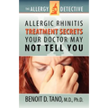 The Allergy Detective: Allergic Rhinitis Treatment Secrets Your Doctor May Not Tell You