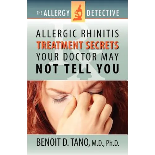 The Allergy Detective: Allergic Rhinitis Treatment Secrets Your Doctor May Not Tell You