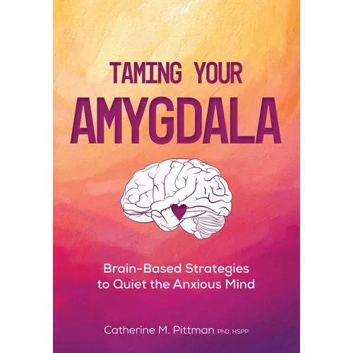 Taming Your Amygdala: Brain-Based Strategies to Quiet the Anxious Mind