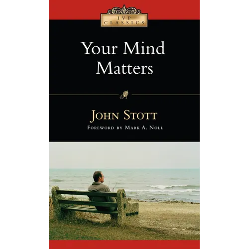 Your Mind Matters: The Place of the Mind in the Christian Life