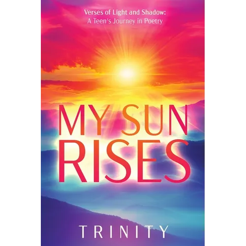 My Sun Rises Versus of Light and Shadow: A Teen's Journey in Poetry
