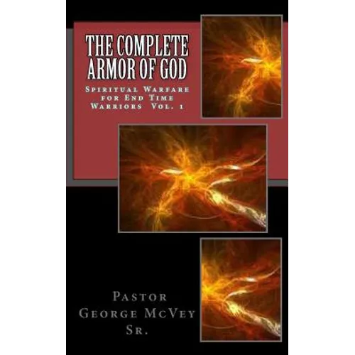 The Complete Armor of God: Spiritual Warfare for End Times Warriors Vol.1