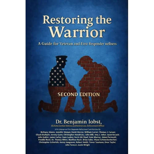 Restoring the Warrior: A Guide to Veteran and First Responder Wellness- Second Edition