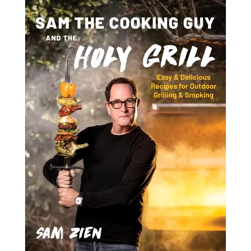 Sam the Cooking Guy and the Holy Grill: Easy & Delicious Recipes for Outdoor Grilling & Smoking